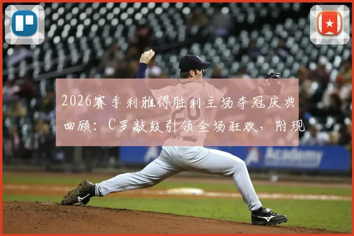 2026赛季利雅得胜利主场夺冠庆典回顾:C罗敲鼓引领全场狂欢,附现场高清视频与图片集锦