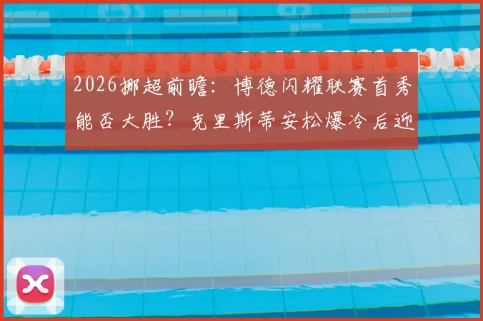 2026挪超前瞻：博德闪耀联赛首秀能否大胜？克里斯蒂安松爆冷后迎考验