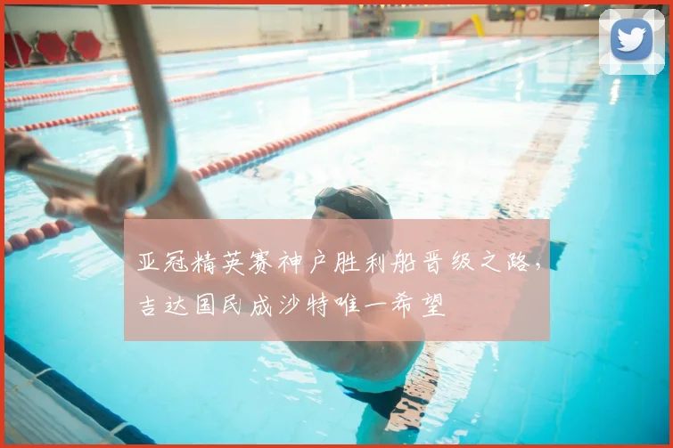 亚冠精英赛神户胜利船晋级之路，吉达国民成沙特唯一希望